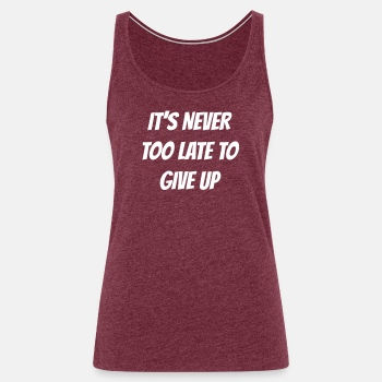 I'ts never too late to give up - Singlet for women