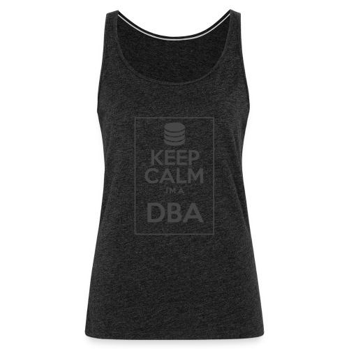 Keep Calm I'm a DBA - Women's Premium Tank Top