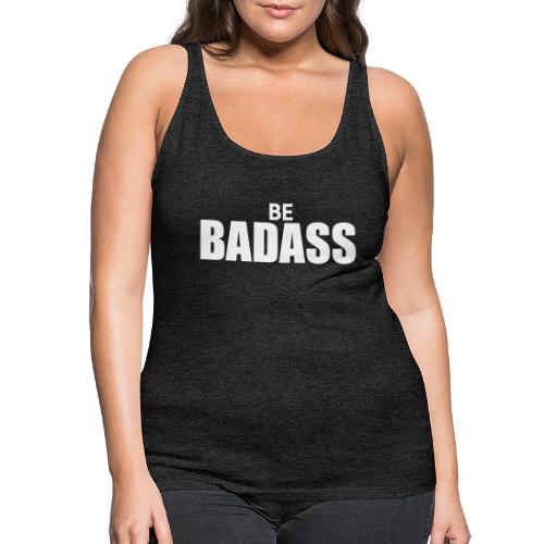 Be badass - Vrouwen Premium tank top