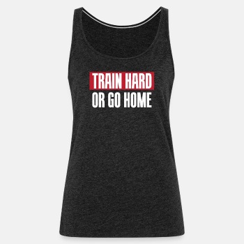 Train hard or go home - Singlet for women