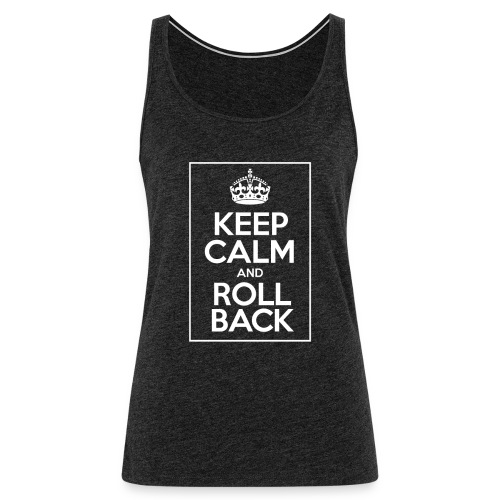 Keep Calm And Rollback - Women's Premium Tank Top