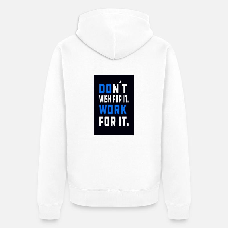 don´t wish for it. Work for it. - Unisex Premium Bio Zip Hoodie - Weiß