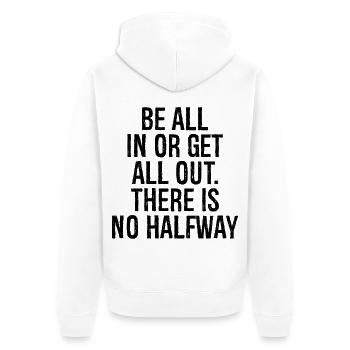 be all in or get all out there is no halfway - Unisex Premium Organic Zip Hoodie - white - Back - Thijin (182cm)
