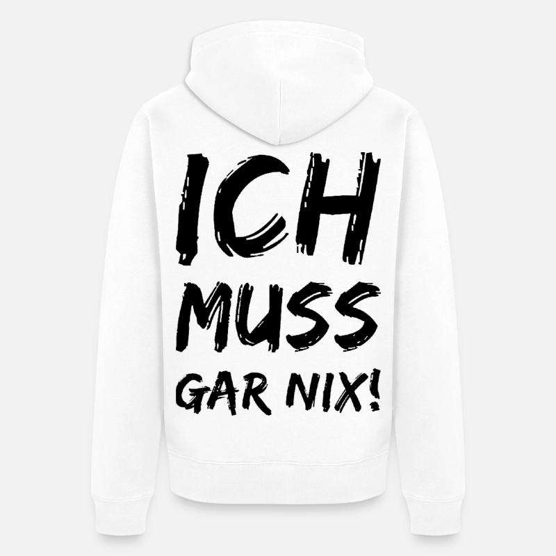 Ich muss gar nix! Fun Spruch - Unisex Premium Bio Zip Hoodie - Weiß