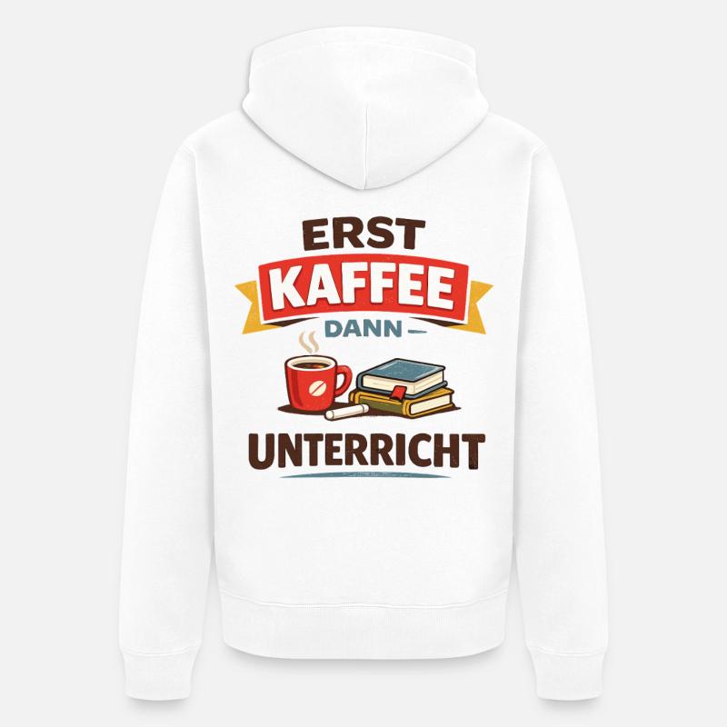 Erst Kaffee dann Unterricht Lehrer Spruch - Unisex Premium Bio Zip Hoodie - Weiß