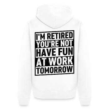 I'm Retired You're Not Have Fun At Work Tomorrow - Unisex Premium Bio Zip Hoodie - Weiß - Hinten - Thijin (182cm)