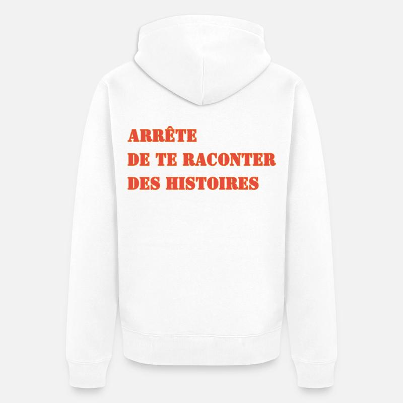 ARRÊTE DE TE RACONTER DES HISTOIRES - Veste à capuche bio Premium Unisexe - blanc