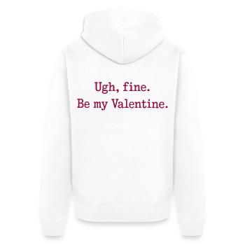 Ugh, fine. Be my Valentine. - Unisex Premium Organic Zip Hoodie - white - Back - Thijin (182cm)