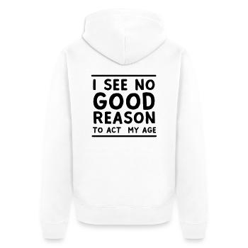 I See No Good Reason To Act My Age - Unisex Premium Organic Zip Hoodie - white - Back - Thijin (182cm)