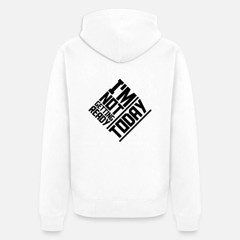 not getting ready today - Unisex Premium Bio Zip Hoodie - Weiß