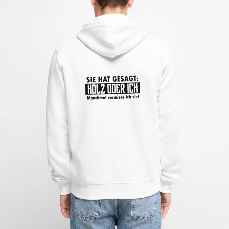Sie hat gesagt: Holz oder ich... Unisex Premium Bio Zip Hoodie