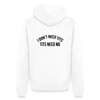 I don't need tits tits need me - Unisex Premium Organic Zip Hoodie - white - Back - Thijin (182cm)