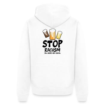 Stop Racism All Beers are Equal - funny saying - Unisex Premium Organic Zip Hoodie - white - Back - Thijin (182cm)