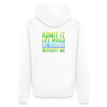 Gib es zu. Das Leben wäre langweilig ohne mich. Lustig. - Unisex Premium Bio Zip Hoodie - Weiß - Hinten - Thijin (182cm)