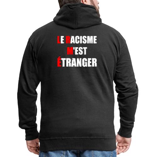 LE RACISME M'EST ÉTRANGER (tolérance) - Veste à capuche Premium Homme