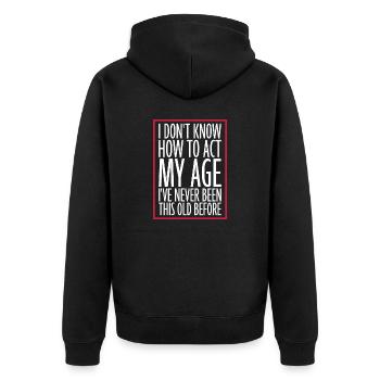 I Don't Know How To Act My Age Never Been This Old - Unisex Premium Organic Zip Hoodie - black - Back - Nico (187cm)