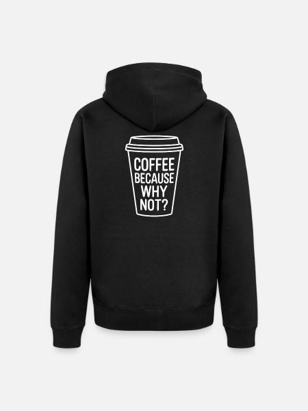 Coffee Because Why Not? Funny Coffee Cup Design - Unisex Premium Organic Zip Hoodie - black