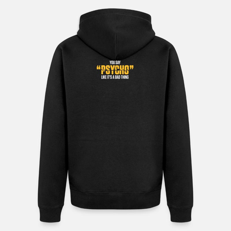 Vous dites que Psycho est comme une mauvaise chose! - Veste à capuche bio Premium Unisexe - noir