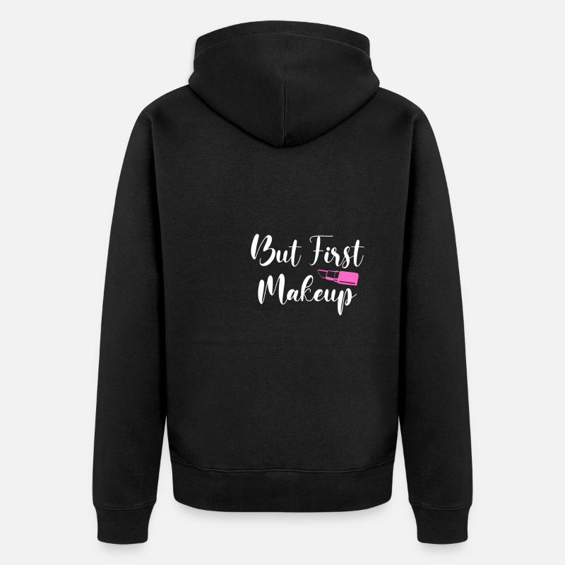 But First Makeup Shirt Geschenk - Unisex Premium Bio Zip Hoodie - Schwarz