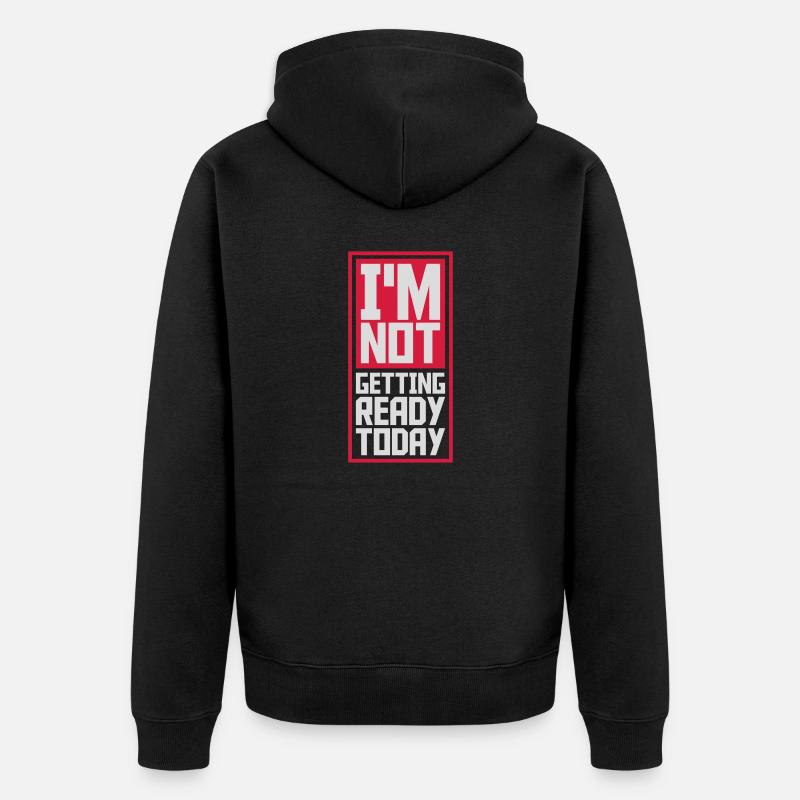 not getting ready today - Unisex Premium Bio Zip Hoodie - Schwarz