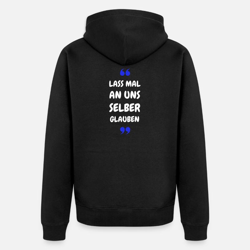 Lass mal an uns selber glauben - Unisex Premium Bio Zip Hoodie - Schwarz