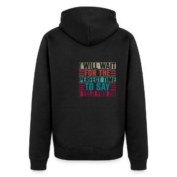 I Will Wait For The Perfect Time To Say I Told You - Unisex Premium Organic Zip Hoodie - black - Back - Nico (187cm)