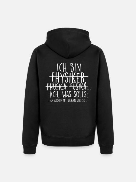 Ich bin Physiker. Mit Zahlen und so... - Unisex Premium Bio Zip Hoodie - Schwarz