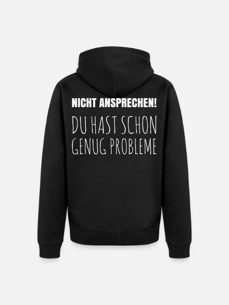 Nicht anprechen du hast schon genug Probleme - Unisex Premium Bio Zip Hoodie - Schwarz