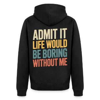Admit it, life would be boring without me - - Unisex Premium Organic Zip Hoodie - black - Back - Nico (187cm)