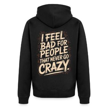 I Feel Bad For People That Never Go Crazy Verrückt - Unisex Premium Bio Zip Hoodie - Schwarz - Hinten - Nico (187cm)