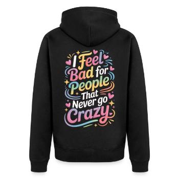 I Feel Bad For People That Never Go Crazy Verrückt - Unisex Premium Bio Zip Hoodie - Schwarz - Hinten - Nico (187cm)