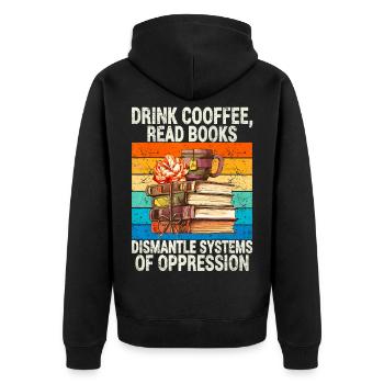 Drink Coffee Read Books Dismantle Systems Of Oppre - Unisex Premium Organic Zip Hoodie - black - Back - Nico (187cm)