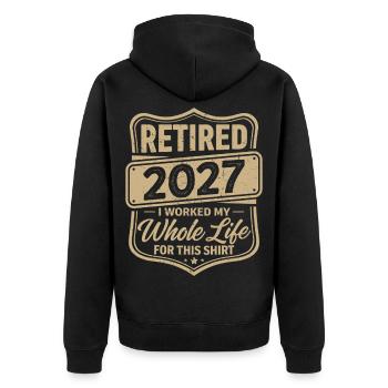 Retired 2027 I Worked My Whole Life For This Shirt - Unisex Premium Organic Zip Hoodie - black - Back - Nico (187cm)