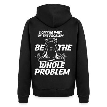 don't be part of the problem be the whole problem - Unisex Premium Bio Zip Hoodie - Schwarz - Hinten - Nico (187cm)