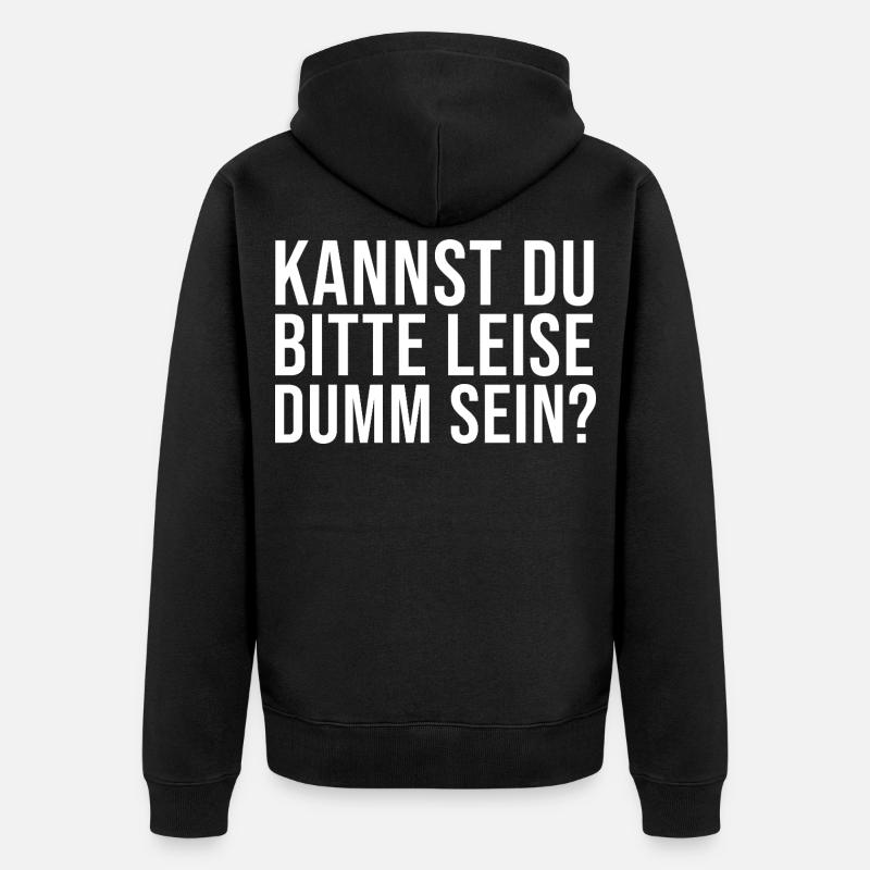 Lustiger Spruch Kannst Du bitte leise Dumm sein? - Unisex Premium Bio Zip Hoodie - Schwarz