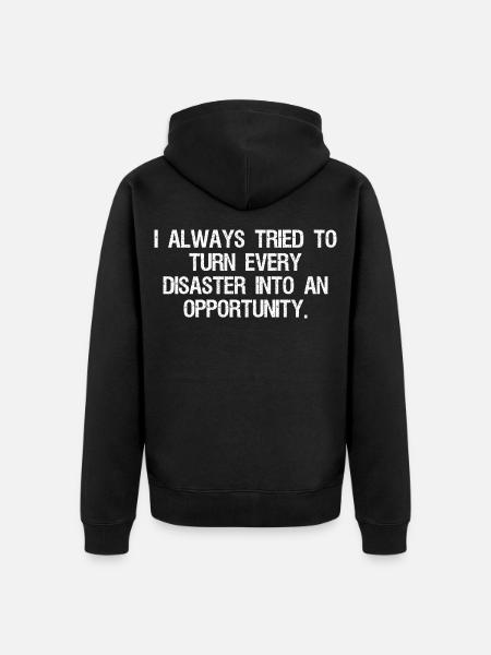I always tried to turn-every disaster into an - Unisex Premium Organic Zip Hoodie - black