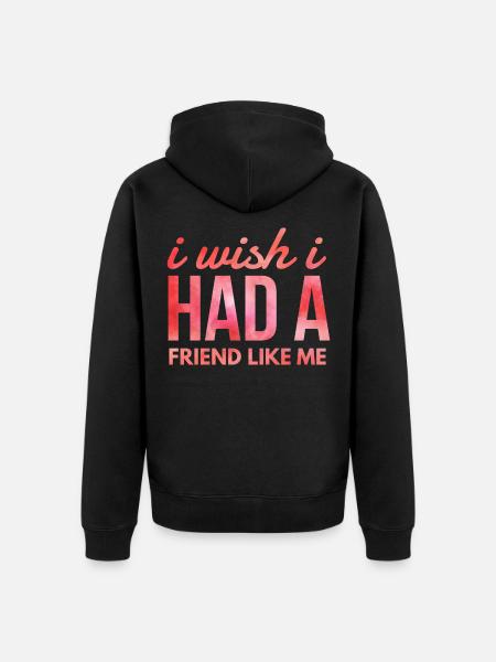 i wish i had a friend like me - Unisex Premium Bio Zip Hoodie - Schwarz