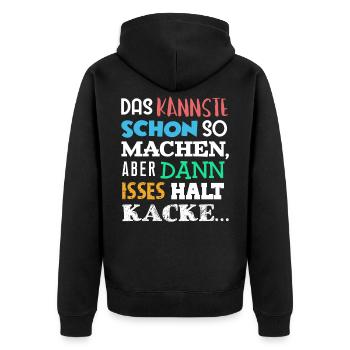 DAS Kannste Schon SO Machen Aber DANN HALT KACKE - Unisex Premium Bio Zip Hoodie - Schwarz - Hinten - Nico (187cm)