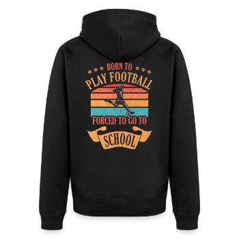 Born To Play Football Forced To Go To School - Unisex Premium Organic Zip Hoodie - black - Back - Nico (187cm)