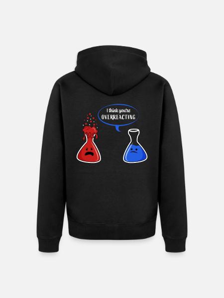 Chemistry - I think You're overreacting - Unisex Premium Organic Zip Hoodie - black