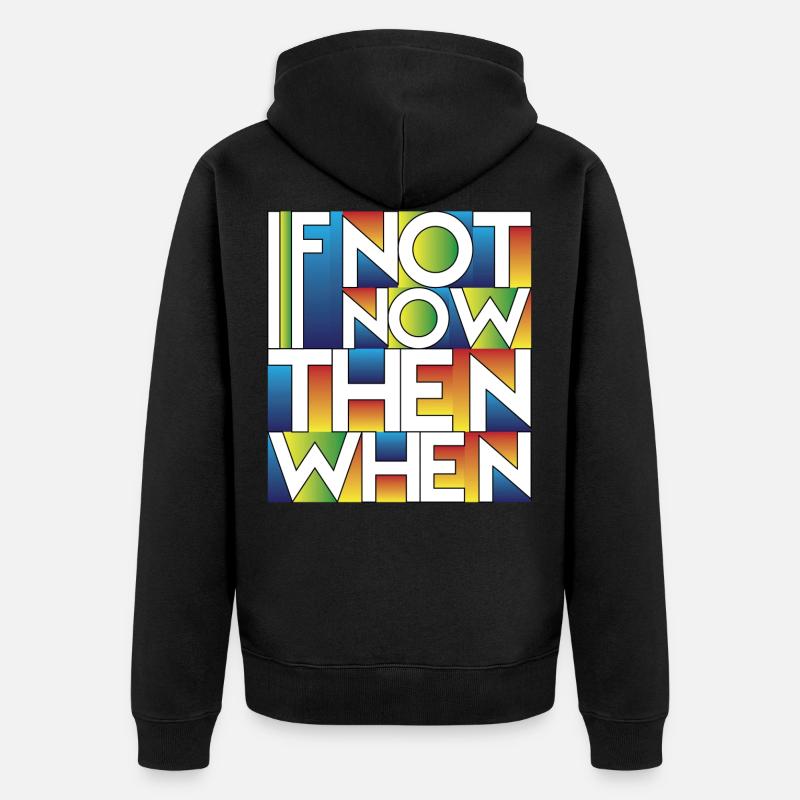 If Not Now Then When - Veste à capuche bio Premium Unisexe - noir