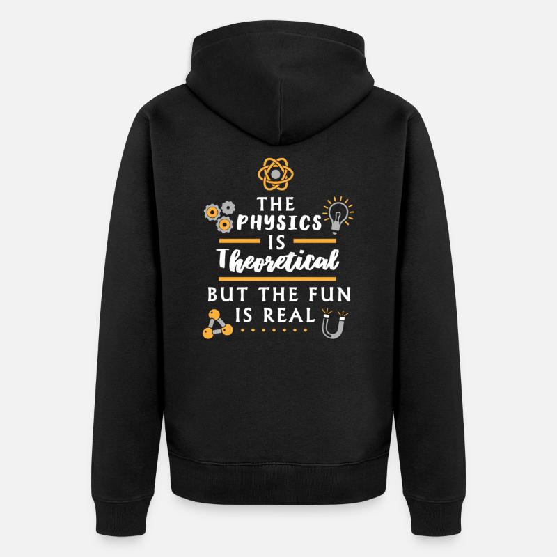 The physics is theoretical - Funny Physicist - Unisex Premium Organic Zip Hoodie - black