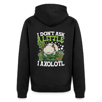 I Don't Ask A Little I Axolotl - Unisex Premium Bio Zip Hoodie - Schwarz - Hinten - Nico (187cm)