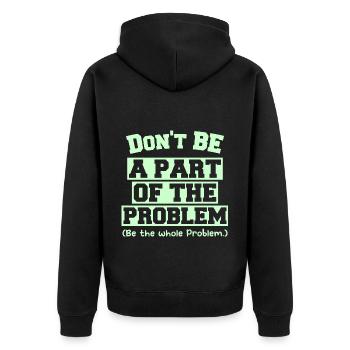 Don't BE A PART OF THE PROBLEM (Be the whole Probl - Unisex Premium Organic Zip Hoodie - black - Back - Nico (187cm)