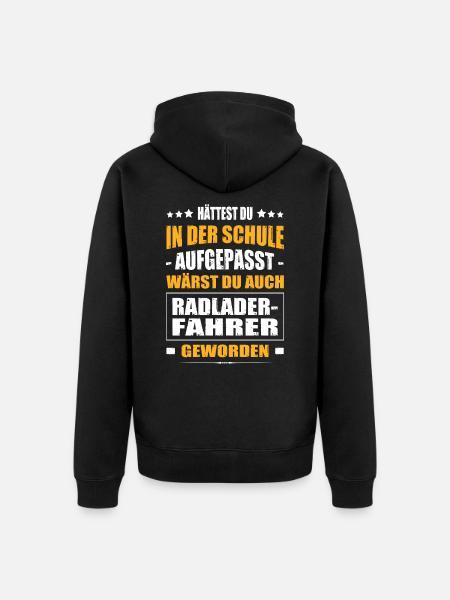 Hättest Du In Der Schule Aufgepasst Radladerfahrer - Unisex Premium Bio Zip Hoodie - Schwarz