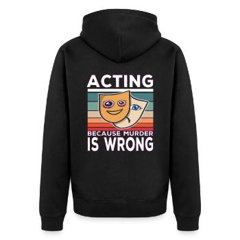 Acting Because Murder Is Wrong Funny Saying - Unisex Premium Organic Zip Hoodie - black - Back - Nico (187cm)