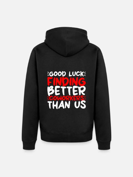 Good Luck Finding Better Coworkers Than Us 2 - Unisex Premium Organic Zip Hoodie - black