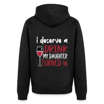 I Deserve A Drink, My Daughter Turned 16 8 - Unisex Premium Organic Zip Hoodie - black - Back - Nico (187cm)