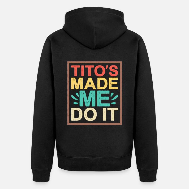Tito's Made Me Do It - Unisex Premium Bio Zip Hoodie - Schwarz