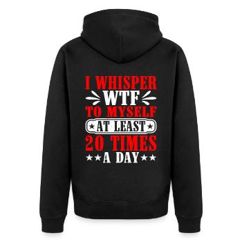 I Whisper WTF To Myself At Least 20 Times A Day - Unisex Premium Organic Zip Hoodie - black - Back - Nico (187cm)